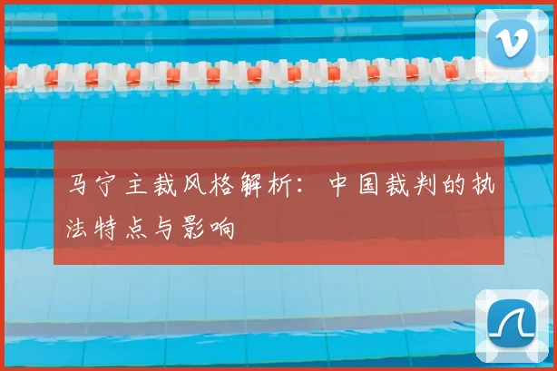 马宁主裁风格解析:中国裁判的执法特点与影响