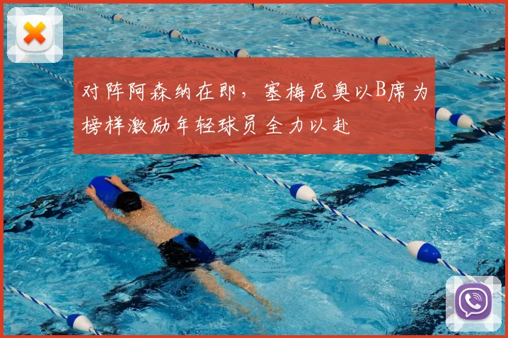 对阵阿森纳在即,塞梅尼奥以B席为榜样激励年轻球员全力以赴
